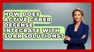 How Does Active Cyber Defense Integrate With SOAR Solutions? - Tactical Warfare Experts