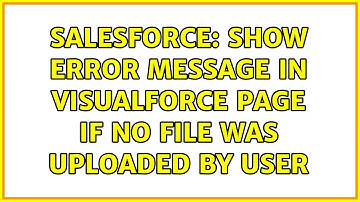 Salesforce: show error message in Visualforce page if no file was uploaded by user (3 Solutions!!)