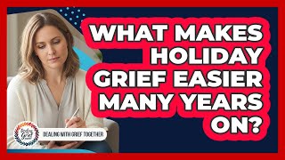 What Makes Holiday Grief Easier Many Years On?