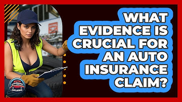 What Evidence Is Crucial For An Auto Insurance Claim? - Auto Coverage Explained