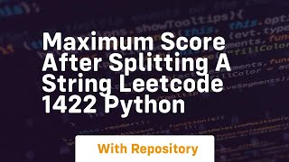 Maximum score after splitting a string leetcode 1422 python