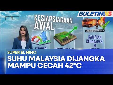 SUPER EL NINO | Suhu Di Malaysia Mampu Cecah 42 Darjah Celsius, Tertinggi Sejak 1998 (BU)