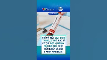 Chỉ với một giọt dịch trong cơ thể, bác sĩ có thể đọc vị nguồn gốc ung thư cả giới y khoa kinh ngạc!