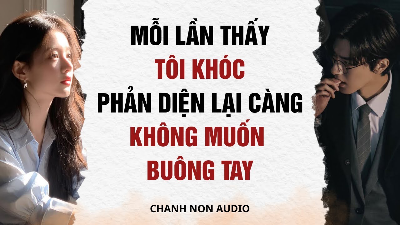 Truyện audio | Mỗi Lần Thấy Tôi Khóc, Phản Diện Lại Càng Không Muốn Buông Tay | Chanh non audio
