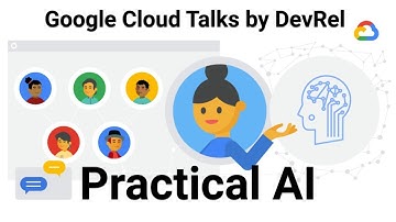 Practical AI (Google Cloud Talks by DevRel)