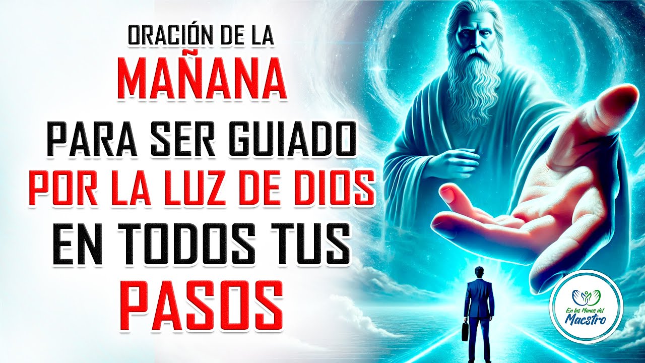 ORACIÓN DE LA MAÑANA PARA SER GUIADO POR LA LUZ DE DIOS EN TODOS TUS ...