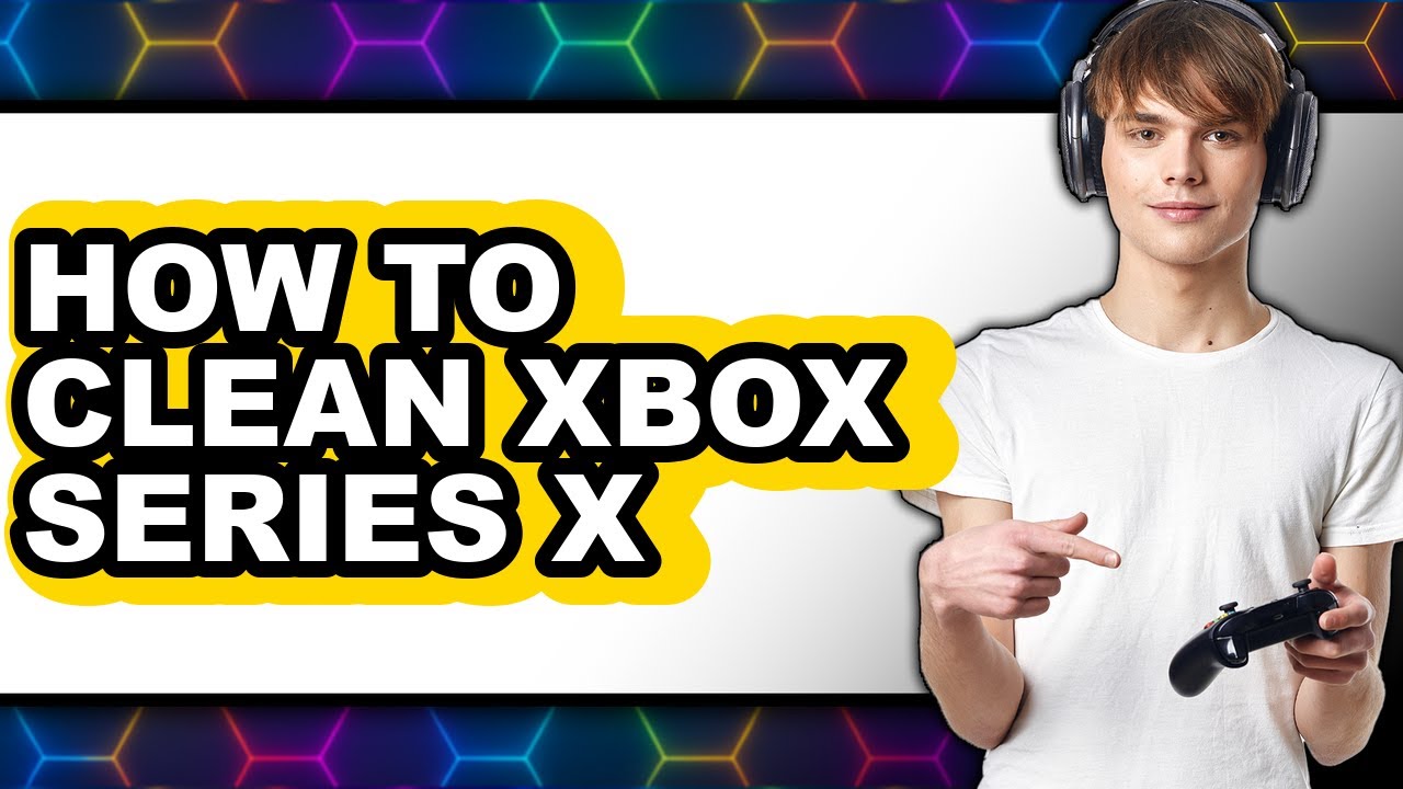 How to Clean Xbox Series X - Easy Guide