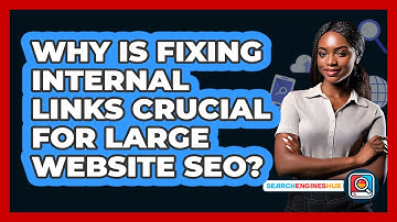 Why Is Fixing Internal Links Crucial For Large Website SEO? - SearchEnginesHub.com