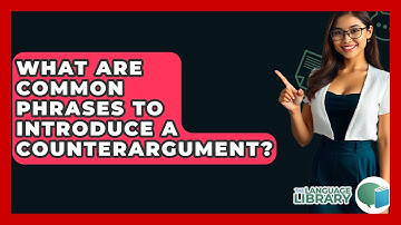 What Are Common Phrases To Introduce A Counterargument? - The Language Library