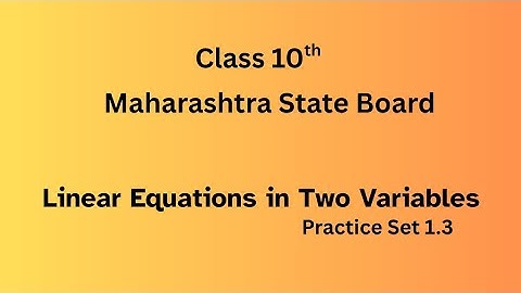 Class 10th | Maharashtra State Board| Algebra | Practice Set 1.3 | Linear Equations in 2 Variables