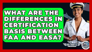 What Are The Differences In Certification Basis Between FAA And EASA? - Air Traffic Insider
