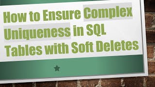 How to Ensure Complex Uniqueness in SQL Tables with Soft Deletes screenshot 5
