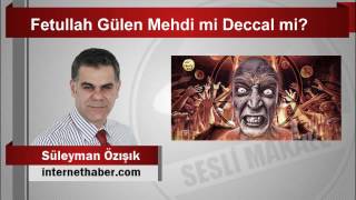 Süleyman Özışık  Fetullah Gülen Mehdi mi Deccal mi