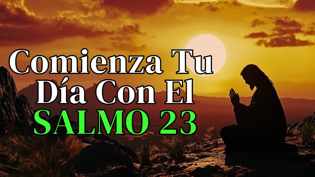COMIENZA EL DÍA CON EL SALMO 23 | ORACIÓN DE LA MAÑANA DE PROTECCIÓN Y ...
