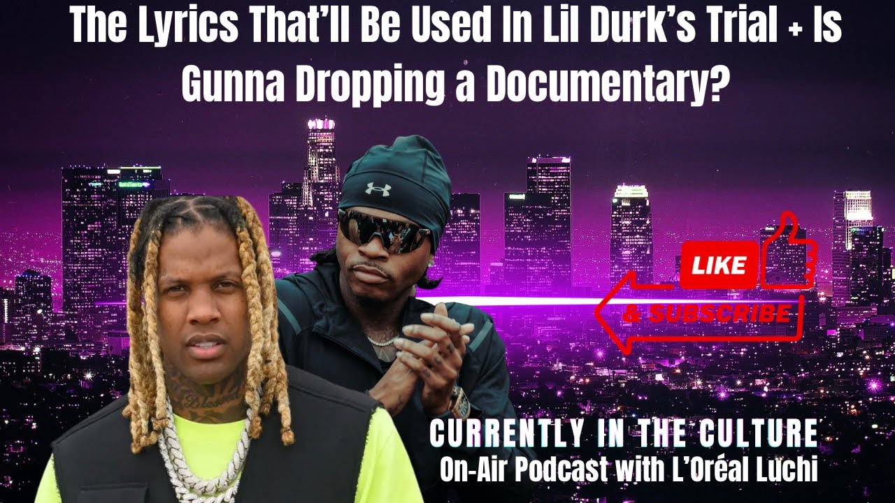 The Lyrics That’ll Be Used In Lil Durk’s Trial + Is Gunna Dropping a Documentary?