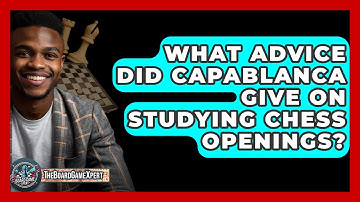 What Advice Did Capablanca Give On Studying Chess Openings? - The Board Game Xpert