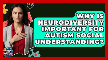Why Is Neurodiversity Important For Autism Social Understanding? - Answers About Autism