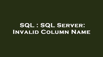 SQL : SQL Server: Invalid Column Name
