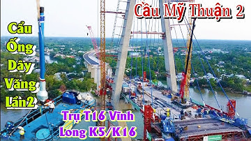 Cận Cảnh Quá Trình cẩu ống bó cáp Dây Văng Số 5/16 Lần 2 xây cầu Mỹ Thuận 2 bên Trụ T16 Vĩnh Long