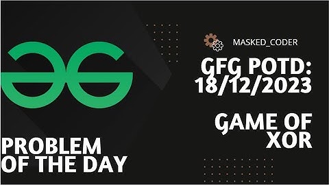 Game of XOR | GFG POTD | 18-12-2023 | GFG Problem Of The Day