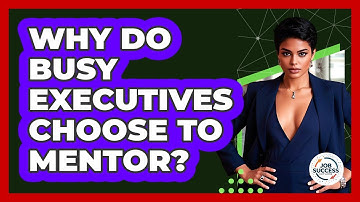 Why Do Busy Executives Choose To Mentor? - Job Success Network