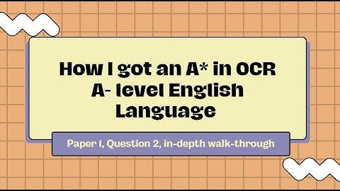 How I got an A* in OCR A level English Language - Paper 1, Question 2 in depth walk through