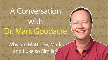 A Conversation with Dr. Mark Goodacre - Why are Matthew, Mark, and Luke so Similar?
