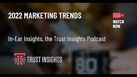 {PODCAST} In-Ear Insights: 2022 Marketing Trends