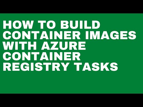 HOW TO BUILD CONTAINER IMAGES WITH AZURE CONTAINER REGISTRY TASKS