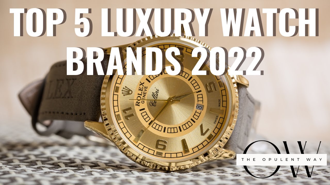 Top 5 Luxury Watch Brands of 2022 The Opulent Way YouTube