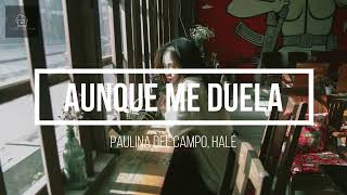 Paulina Del Campo, Halé - Aunque me duela (Letra/Lyrics HD) 2022