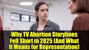 Why TV Abortion Storylines Fell Short in 2025 (And What It Means for Representation)