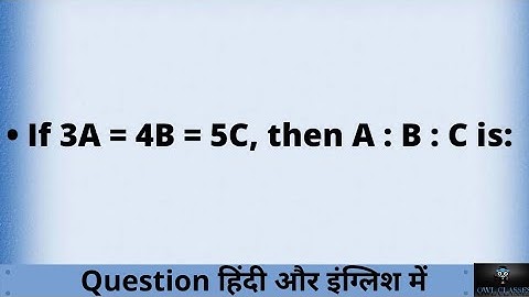 If 3A = 4B = 5C, then A : B : C is: