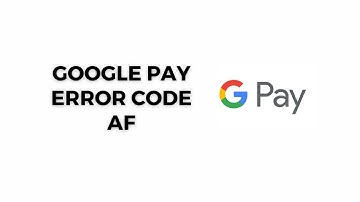 How To Resolve Google Pay Error Code AF?