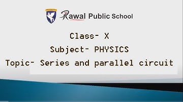 Class- X, Subject- PHYSICS, Topic- Series and parallel circuit, Rawal Public School
