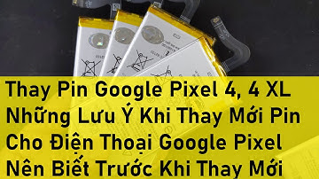 Thay Pin Google Pixel 4, 4 XL Những Lưu Ý Khi Thay Mới Pin Cho Điện Thoại Google Pixel Nên Biết