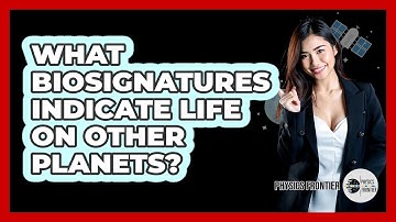 What Biosignatures Indicate Life On Other Planets? - Physics Frontier