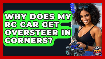 Why Does My RC Car Get Oversteer In Corners? - RC Toy Central
