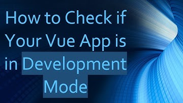 How to Check if Your Vue App is in Development Mode