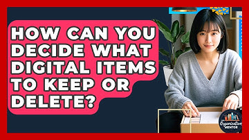 How Can You Decide What Digital Items To Keep Or Delete? - Your Organization Mentor