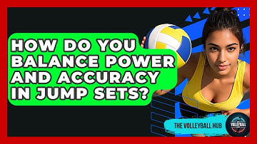 How Do You Balance Power And Accuracy In Jump Sets? - The Volleyball Hub