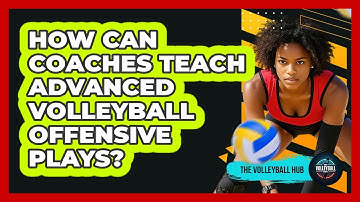 How Can Coaches Teach Advanced Volleyball Offensive Plays? - The Volleyball Hub