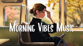 Morning mood 🍀 Chill morning songs that makes you feel positive and calm ~ Morning vibes music