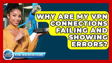 Why Are My VPN Connections Failing And Showing Errors? - Internet Infrastructure Explained