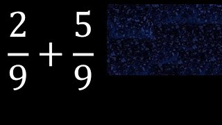2/9 plus 5/9 , sum of homogeneous fractions, equal denominator 2/9+5/9