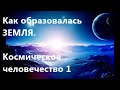 История ЗЕМЛИ.  Космическое человечество 1