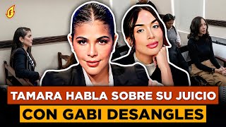 TAMARA DA DECLARACIONES SOBRE EL RESULTADO DE SU JUICIO CON GABI DESANGLES