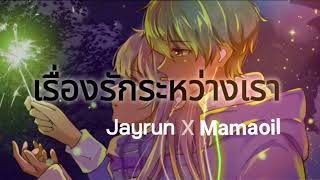 เรื่องรักระหว่างเรา Something about us - Jayrun feat. Mamaoil