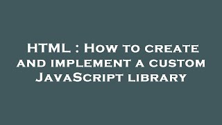 HTML : How to create and implement a custom JavaScript library