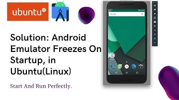 How To Prevent Android Emulator Freezing On Start Up, In Ubuntu(Linux) 2023